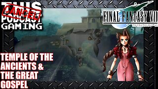 Final Fantasy VII: The Temple of the Ancients & The Great Gospel!