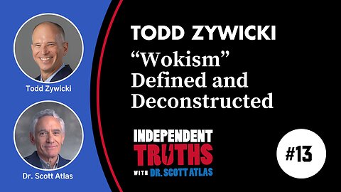 Todd Zywicki: "Wokism" Defined and Deconstructed | Ep. 13 | Independent Truths with Dr. Scott Atlas