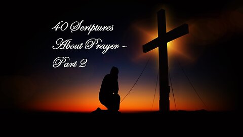 Scriptures about Prayer - Part 2 - (40 Verses - Repeat begins @ 8 min 44 sec)