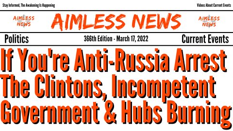 If You're Anti Russia Arrest The Clintons, Incompetence Is Normal & Hubs Burning Mean No Supplies