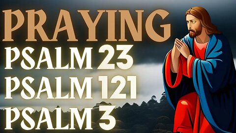 PRAYING PSALMS TO PROTECT YOUR FAMILY - PSALM 23, 121 AND 3