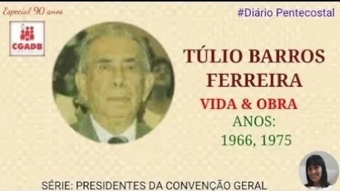 TÚLIO BARROS FERREIRA | PRESIDENTES DA CGADB | Especial de Aniversário 90 Anos da CGADB