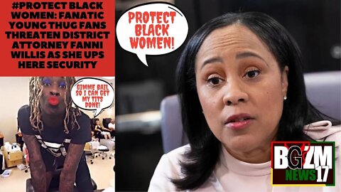 #ProtectBlackWomen: Fanatic @Young Thug Stans Threaten District Attorney Fanni Willis' Life