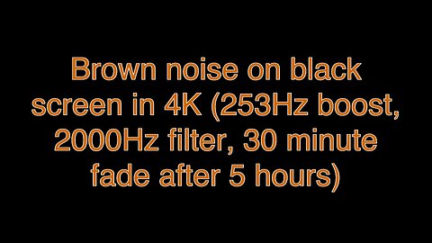 Brown noise on black screen in 4K (253Hz boost, 2000Hz filter, 30 minute fade after 5 hours)