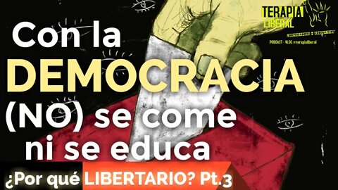 Con la DEMOCRACIA (NO) SE COME, NI SE EDUCA | ¿Por qué LIBERTARIO? Pt.3