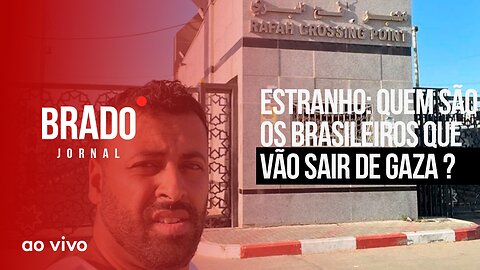 ESTRANHO: QUEM SÃO OS BRASILEIROS QUE VÃO SAIR DE GAZA? - AO VIVO: BRADO JORNAL - 10/11/2023
