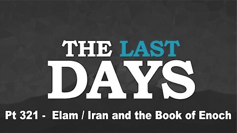 Elam / Iran and the Book of Enoch - The Last Days Pt 321
