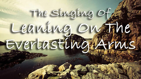 The Singing Of Leaning On The Everlasting Arms -- Hymn