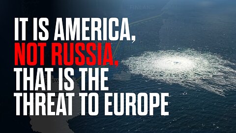 It is America, NOT Russia, that is the Threat to Europe