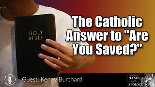 04 Sep 23, Hands on Apologetics: The Catholic Answer to "Are You Saved?"