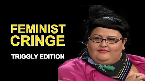 BEST FEMINIST CRINGE COMPILATION (TRIGGLY EDITION)