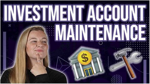 Investment Account Maintenance: Things You NEED To Do!