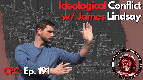 Council on Future Conflict Episode 191: Ideological Conflict with Guest James Lindsay