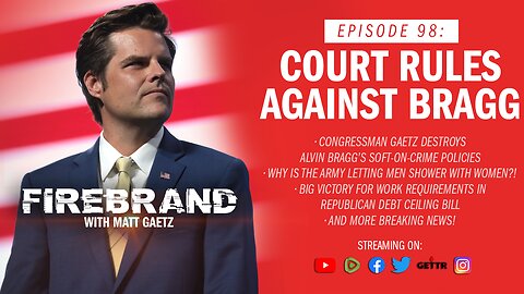 Episode 98 LIVE: Court Rules Against Bragg – Firebrand with Matt Gaetz