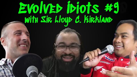 Evolved idiots #9 w/Sir Lloyd C. Kirkland