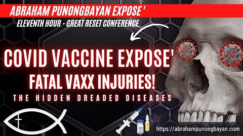 Covid Vaccine Expose' - Vaxx Injuries - Eleventh Hour Great Reset Conference - Abraham Punongbayan