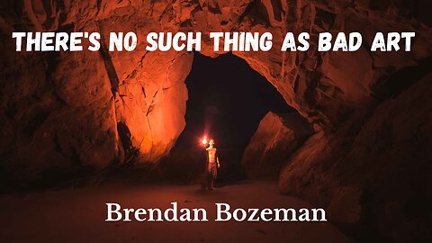 There's no Such Thing as Bad Art, by Brendan Bozeman