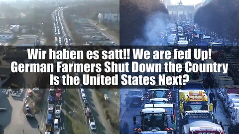 We are fed Up! German Farmers Shut Down the Country Is the U.S. Next?