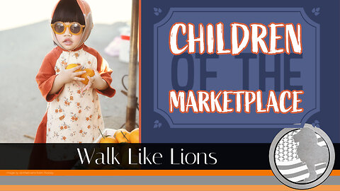 "Children of the Marketplace" Walk Like Lions Christian Daily Devotion with Chappy Aug 8, 2023