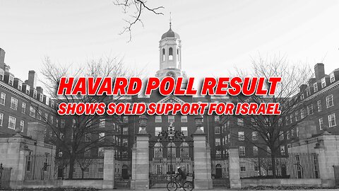 HARVARD STUDENTS PROTEST, BUT POLL REVEALS SOLID SUPPORT FOR ISRAEL!