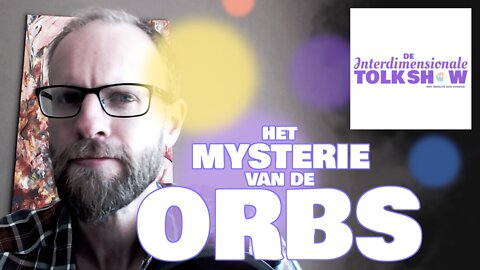 Het Mysterie van de Orbs | De Interdimensionale Tolk Show #7
