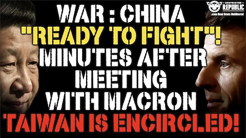 WAR : China “Ready To Fight”! Minutes After Meeting With Macron Taiwan Is Encircled!