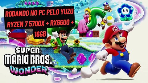 Rodando Super Mario Wonder no Yuzu (RX6600 + RYZEN 7 5700X + 16 GB) Confira o Desempenho