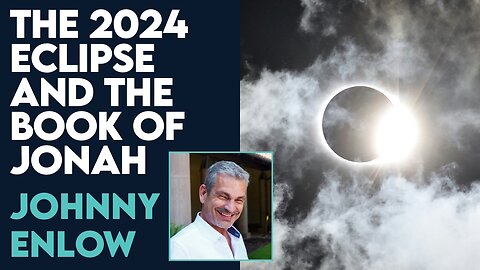 Johnny Enlow: The 2024 Eclipses Connection to the Book of Jonah! | March 18 2024