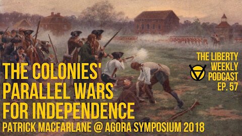 The Colonies’ Parallel Wars for Independence: Patrick MacFarlane @ AgoraSymposium 2018 Ep. 57