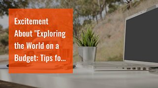 Excitement About "Exploring the World on a Budget: Tips for Nomadic Travelers"