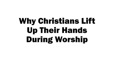 Why Christians Lift Up Their Hands During Worship