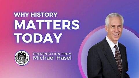 Why History Matters Today - Michael Hasel