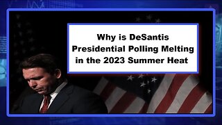 Why is DeSantis Presidential Polling Melting in the 2023 Summer Heat