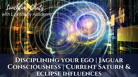 LTC Ep: 96 Disciplining your ego | Jaguar Consciousness | Current Saturn & eclipse influences