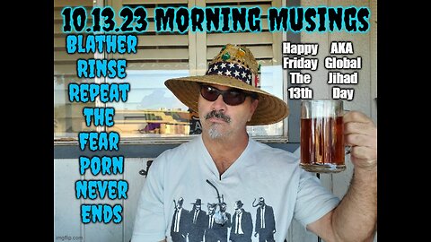 10.13.23 Morning Musings: Blather, Rinse, Re-Bleat