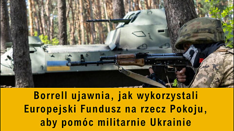 Borrell ujawnia, jak wykorzystali Europejski Fundusz na rzecz Pokoju, aby pomóc militarnie Ukrainie