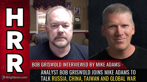 Analyst Bob Griswold joins Mike Adams to talk Russia, China, Taiwan and global WAR