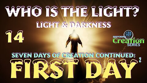 Restoring Creation: Part 14: Who Is The Light of Creation? Light and Darkness.