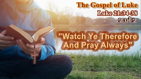 358 Watch Ye Therefore And Pray Always (Luke 21:34-38) 2 of 2