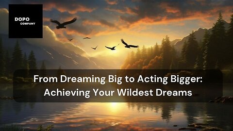 From Dreaming Big to Acting Bigger: Achieving Your Wildest Dreams