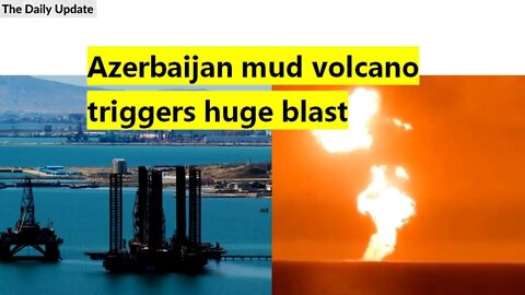 Azerbaijan mud volcano triggers huge blast | The Daily Update