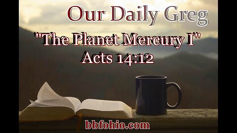 058 The Planet Mercury I (Acts 4:12) Our Daily Greg