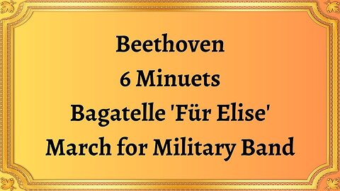 Beethoven 6 Minuets/Bagatelle 'Für Elise'/March for Military Band