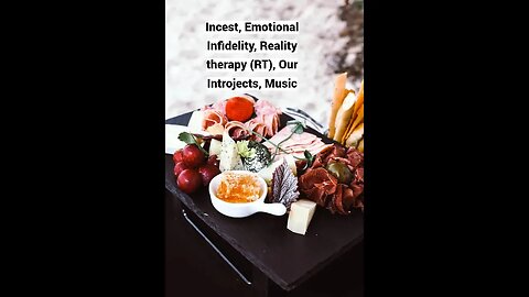 Incest, Emotional Infidelity, Reality therapy (RT), Our Introjects, Music Triggers