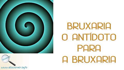 04/04 - BRUXARIA - O ANTÍDOTO CONTRA A BRUXARIA