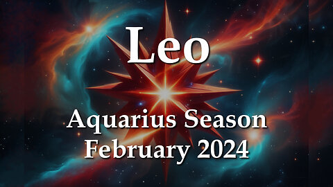 Leo - Aquarius Season February 2024 TRUER VERSION OF LOVE
