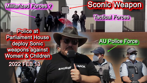 2022 FEB 13 Aussie Cossack Police Parliament House deploy Sonic weapons against Women & Children