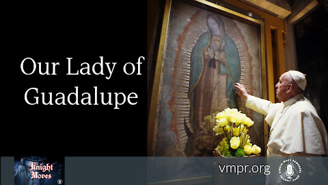 13 Dec 21, Knight Moves: Our Lady of Guadalupe