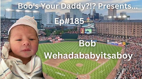 Ep#185 - Bob Wehadababyitsaboy (Full Episode)