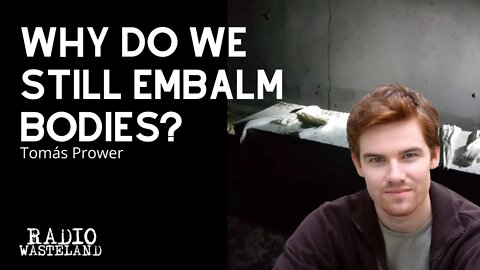 Tomás Prower: Why Do We Still Embalm Bodies?